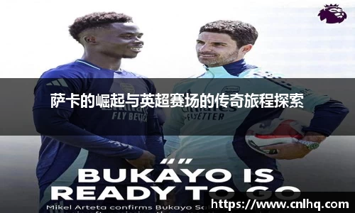 萨卡的崛起与英超赛场的传奇旅程探索