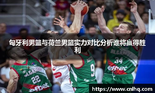 匈牙利男篮与荷兰男篮实力对比分析谁将赢得胜利